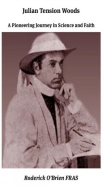 Julian Tenison Woods - The Human Journey: Priest, Founder, Friend