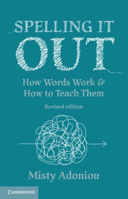 Spelling It Out - How Words Work and How to Teach Them – Revised edition