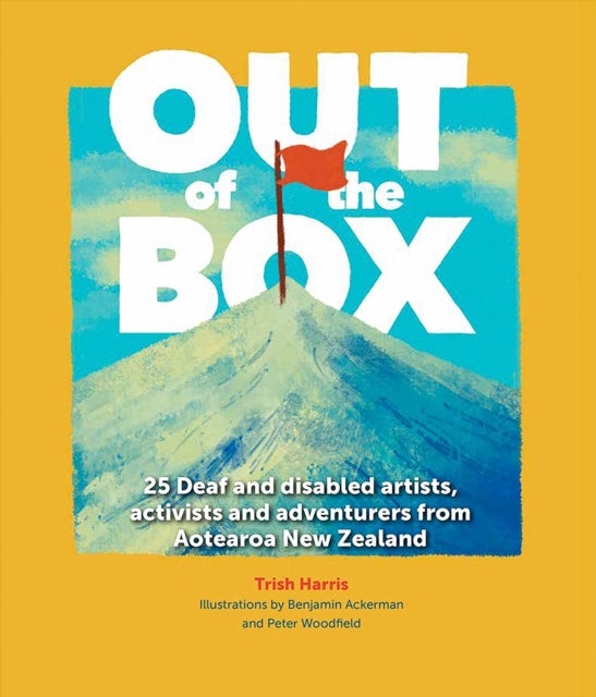 Out of the Box - 25 Deaf and disabled artists, activists and adventurers from Aotearoa New Zealand