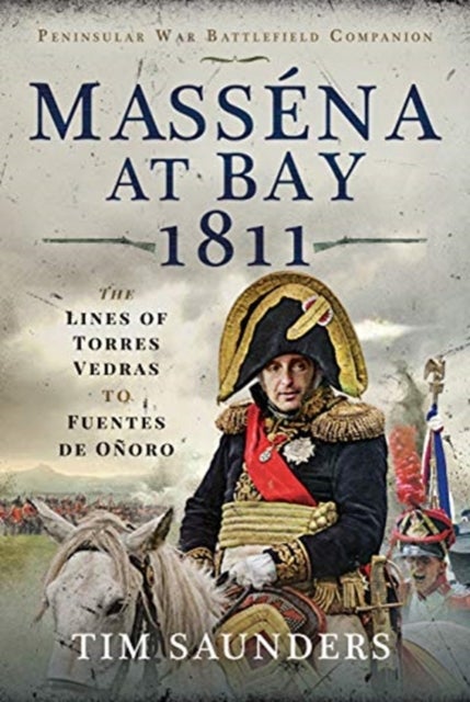 Massena at Bay 1811 - The Lines of Torres Vedras to Funtes de Onoro
