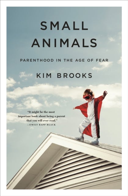 Small Animals - Parenthood in the Age of Fear