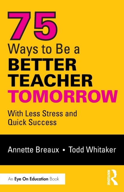 75 Ways to Be a Better Teacher Tomorrow - With Less Stress and Quick Success