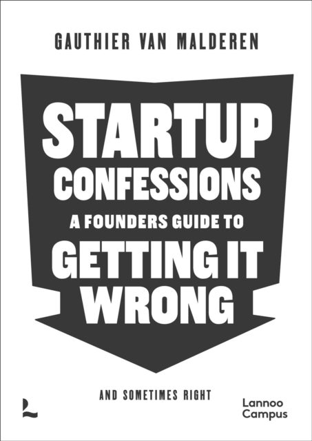 Startup Confessions - A Founder’s Guide to Getting it Wrong (and Sometimes Right)