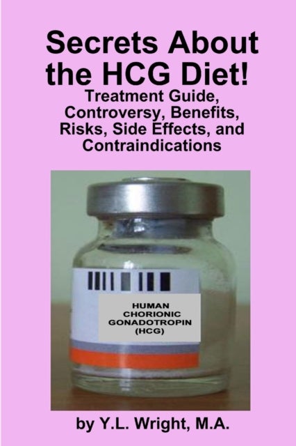 Secrets About the HCG Diet! Treatment Guide, Controversy, Benefits, Risks, Side Effects, and Contrai