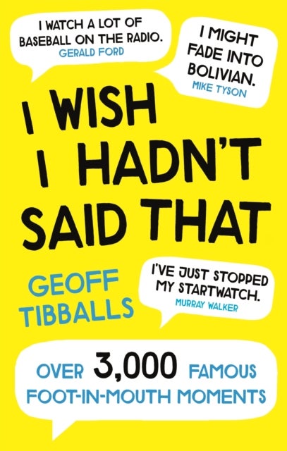 I Wish I Hadn't Said That - Over 3,000 Famous Foot-in-Mouth Moments