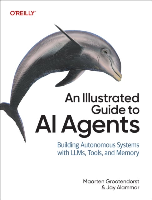 An Illustrated Guide to AI Agents - Concepts and Code for Building Agents with LLMs, Tools, and Memory