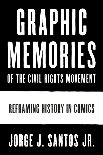 Graphic Memories of the Civil Rights Movement - Reframing History in Comics