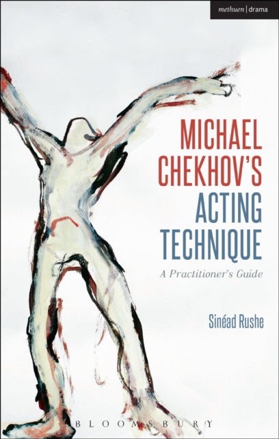 Michael Chekhov¿s Acting Technique - A Practitioner’s Guide