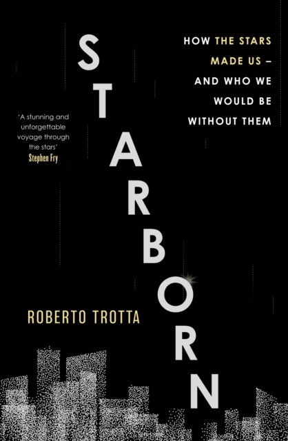 Starborn - How the Stars Made Us - and Who We Would Be Without Them