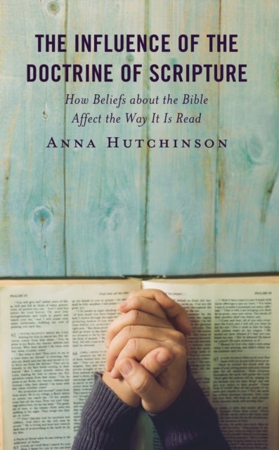 The Influence of the Doctrine of Scripture - How Beliefs about the Bible Affect the Way It Is Read