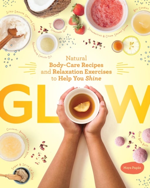 Glow - Natural Body-Care Recipes and Relaxation Exercises to Help You Shine