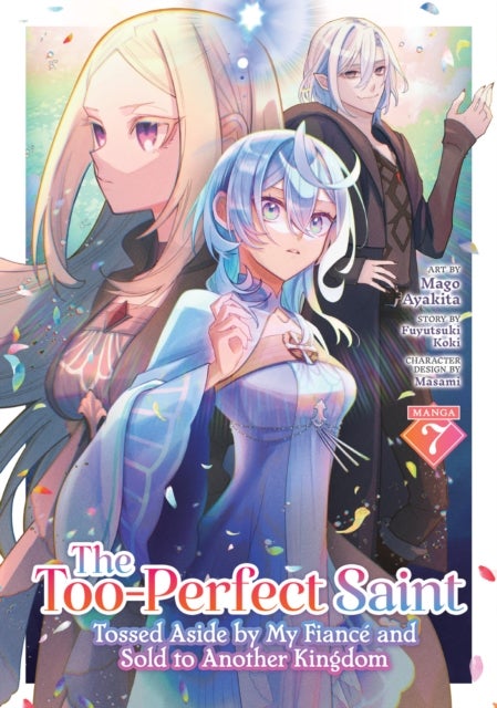 The Too-Perfect Saint: Tossed Aside by My Fiance and Sold to Another Kingdom (Manga) Vol. 7