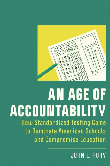 An Age of Accountability - How Standardized Testing Came to Dominate American Schools and Compromise Education