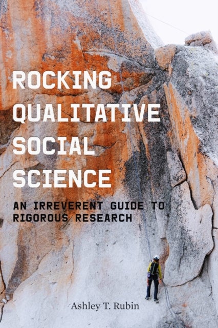 Rocking Qualitative Social Science - An Irreverent Guide to Rigorous Research