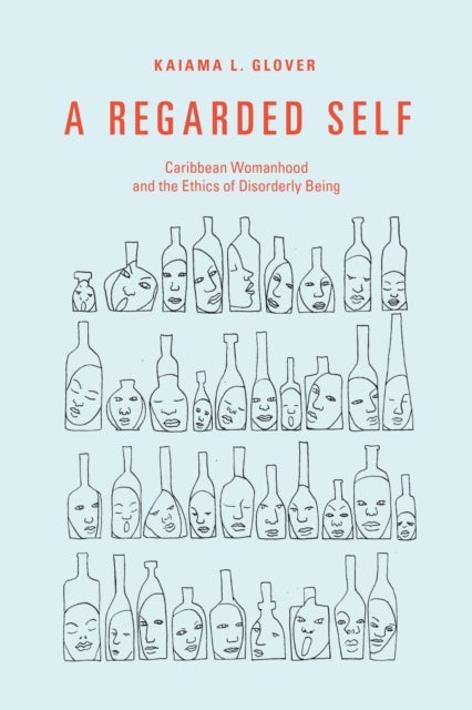 A Regarded Self - Caribbean Womanhood and the Ethics of Disorderly Being