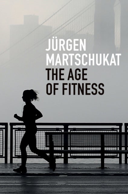The Age of Fitness - How the Body Came to Symbolize Success and Achievement