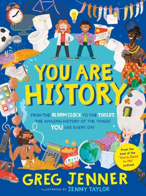 You Are History: From the Alarm Clock to the Toilet, the Amazing History of the Things You Use Every - Hilarious history from the host of the chart-topping podcast You’re Dead to Me!