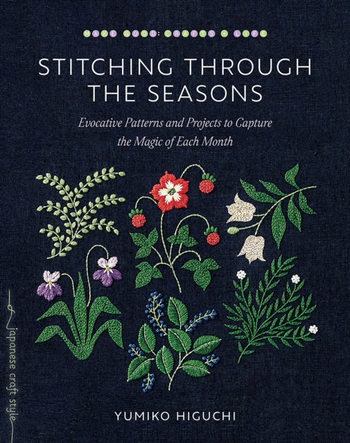 Stitching through the Seasons - Evocative Patterns and Projects to Capture the Magic of Each Month