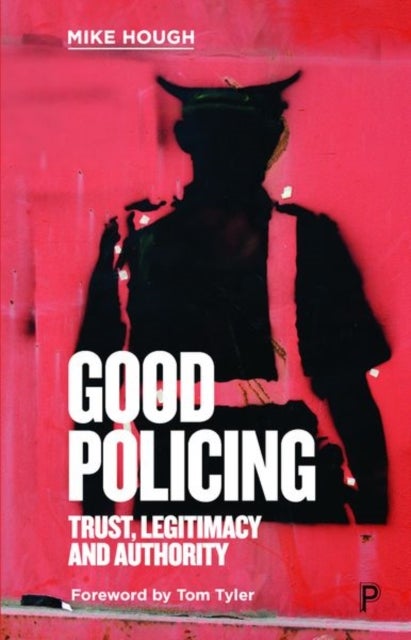 Good Policing - Trust, Legitimacy and Authority