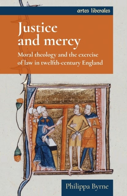 Justice and Mercy - Moral Theology and the Exercise of Law in Twelfth-Century England