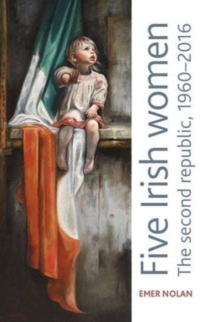 Five Irish Women - The Second Republic, 1960–2016