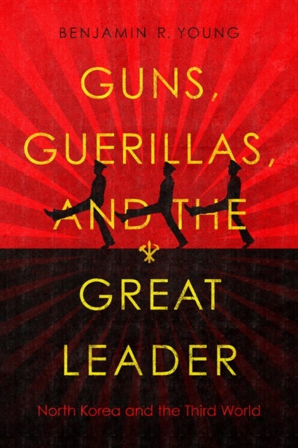 Guns, Guerillas, and the Great Leader - North Korea and the Third World