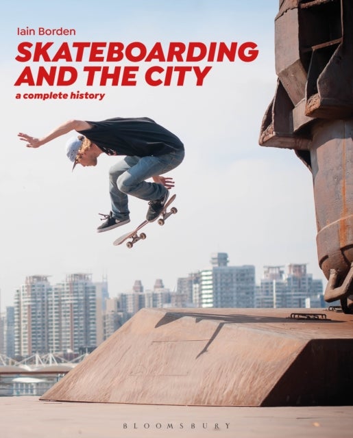 Skateboarding and the City av Professor Iain Borden