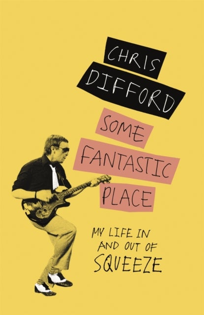 Some Fantastic Place - My Life In and Out of Squeeze