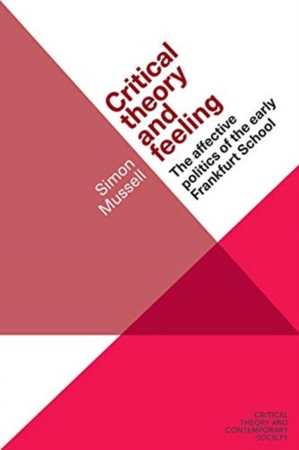 Critical Theory and Feeling - The Affective Politics of the Early Frankfurt School
