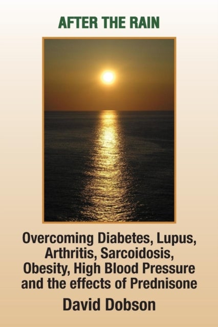 After the Rain - Overcoming Diabetes, Lupus, Arthritis, Sarcoidosis, Prednisone, Obesity