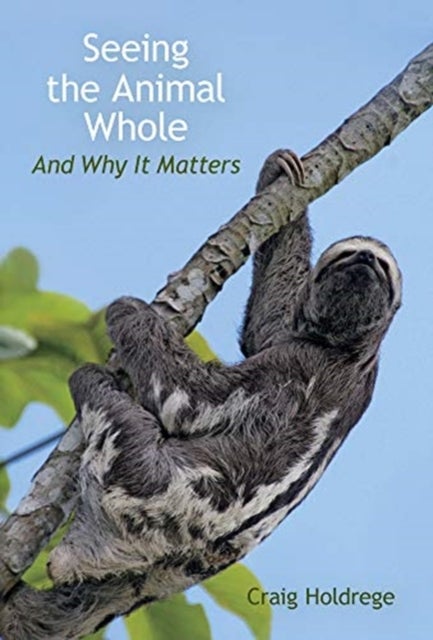 Seeing the Animal Whole - And Why It Matters