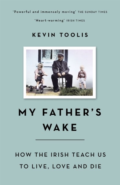 My Father's Wake - How the Irish Teach Us to Live, Love and Die