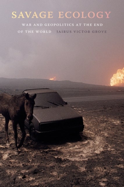 Savage Ecology - War and Geopolitics at the End of the World
