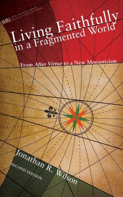 Living Faithfully in a Fragmented World, Second Edition - From 'After Virtue' to a New Monasticism