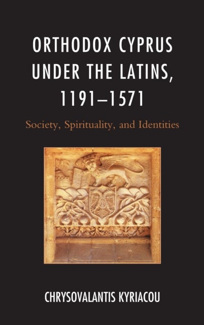 Orthodox Cyprus under the Latins, 1191¿1571 - Society, Spirituality, and Identities