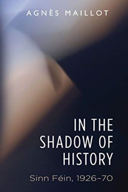 In the Shadow of History - Sinn Fein 1926–70