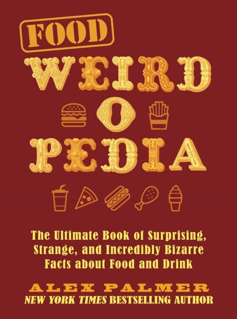 Food Weird-o-Pedia - The Ultimate Book of Surprising, Strange, and Incredibly Bizarre Facts about Food and Drink