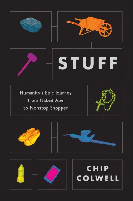 Stuff - Humanity's Epic Journey from Naked Ape to Nonstop Shopper