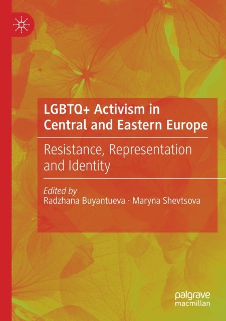 LGBTQ+ Activism in Central and Eastern Europe - Resistance, Representation and Identity