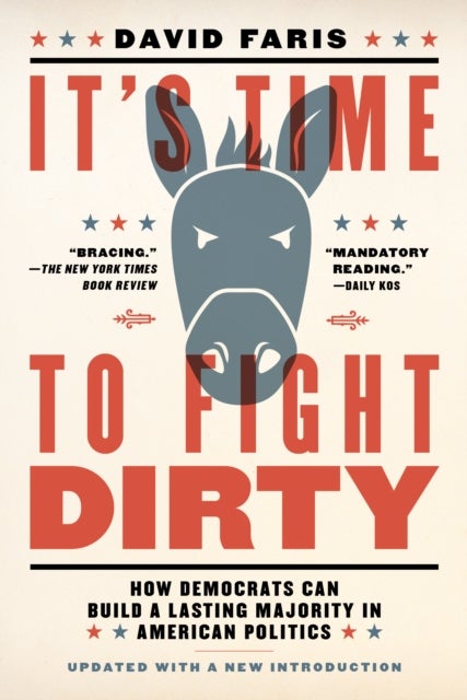 It's Time to Fight Dirty - How Democrats Can Build a Lasting Majority in American Politics