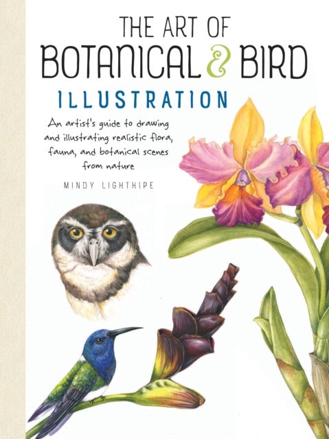 The Art of Botanical & Bird Illustration - An artist's guide to drawing and illustrating realistic flora, fauna, and botanical scenes from nature