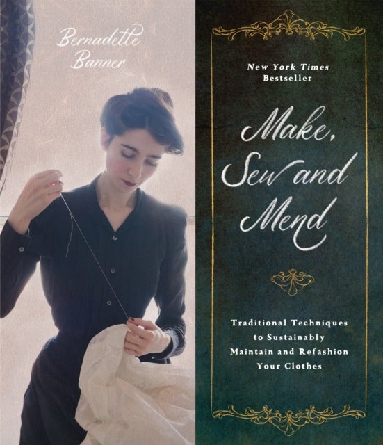 Make, Sew and Mend - Traditional Techniques to Sustainably Maintain and Refashion Your Clothes