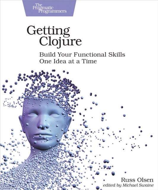 Getting Clojure - Build Your Functional Skills One Idea at a Time