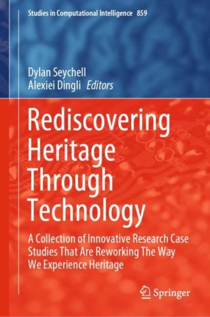 Rediscovering Heritage Through Technology - A Collection of Innovative Research Case Studies That Are Reworking The Way We Experience Heritage