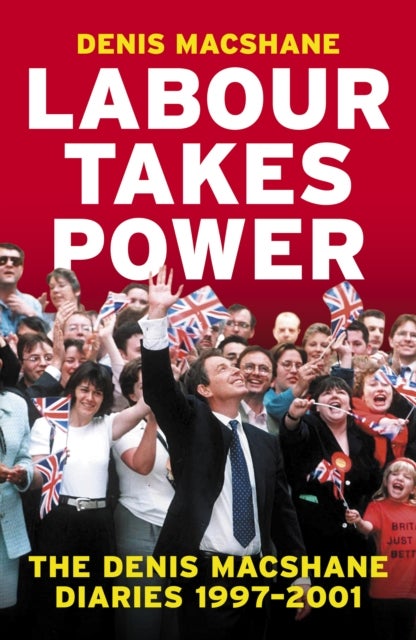 Labour Takes Power - The Denis MacShane Diaries  1997-2001