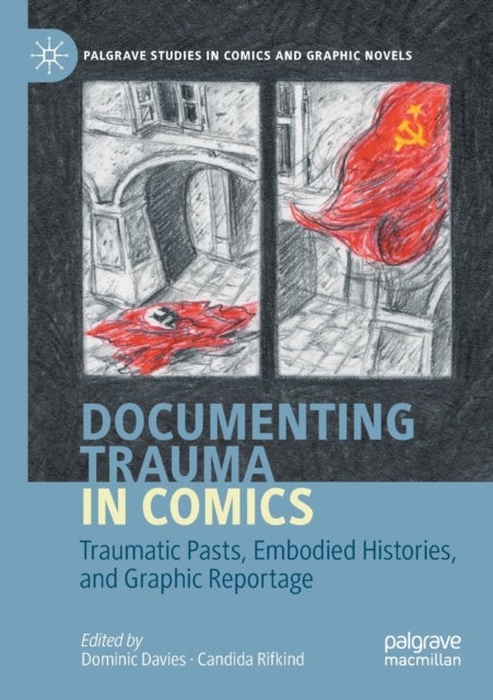 Documenting Trauma in Comics - Traumatic Pasts, Embodied Histories, and Graphic Reportage