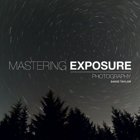 Mastering Exposure - The Definitive Guide for Photographers