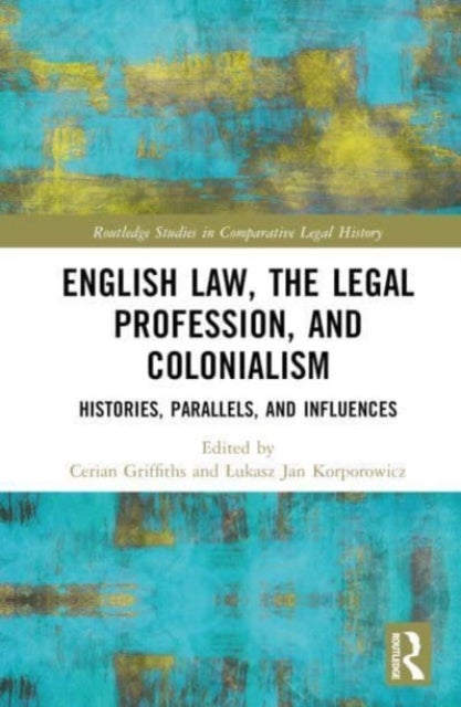 English Law, the Legal Profession, and Colonialism - Histories, Parallels, and Influences