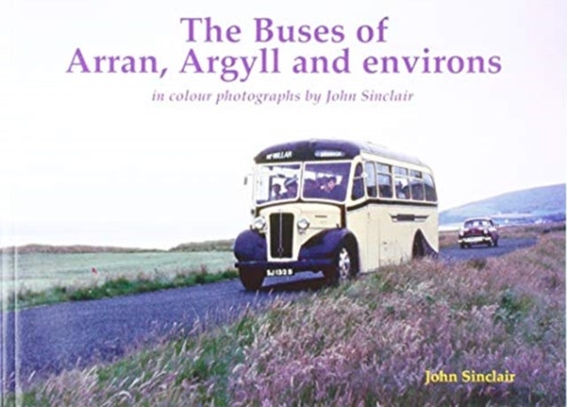 The Buses of Arran, Argyll and environs - in colour photographs by John Sinclair