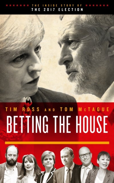 Betting the House - The Inside Story of the 2017 Election